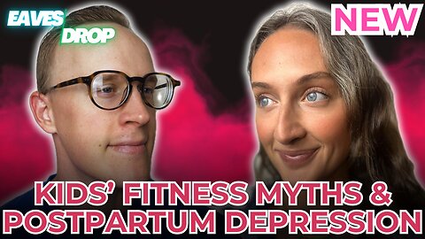 Eavesdrop Podcast - Ep 88: Kids' Fitness Myths and Causes of Postpartum Depression