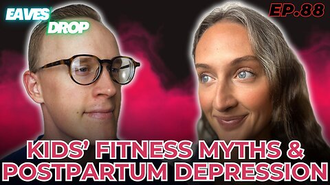 Eavesdrop Podcast - Ep 88: Kids' Fitness Myths and Causes of Postpartum Depression