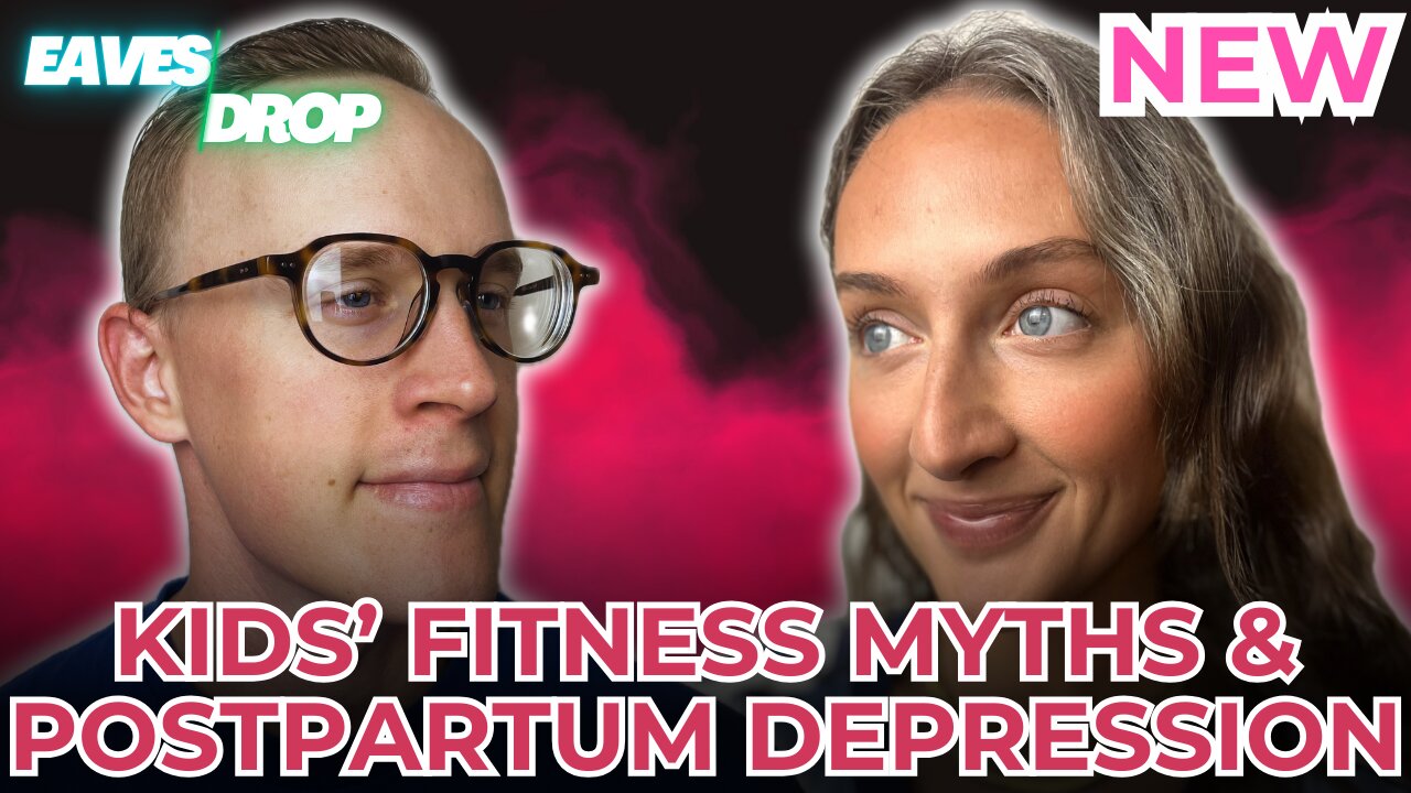 Eavesdrop Podcast - Ep 88: Kids' Fitness Myths and Causes of Postpartum Depression