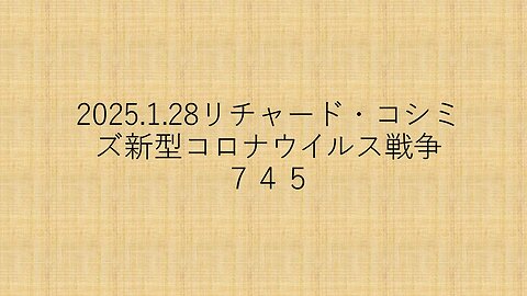 2025.1.28リチャード・コシミズ新型コロナウイルス戦争 ７４５