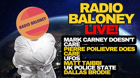 Radio Baloney Live! Mark Carney "Who Cares?", Poilievre Responds, UFOS, Matt Taibbi, WEF,Woke Canada