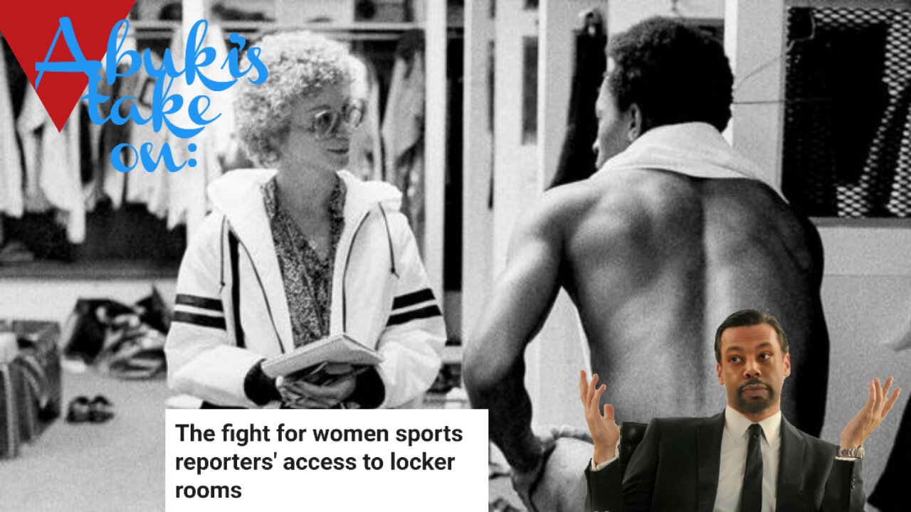 Abuki's take on: How Women forced their way into men's locker rooms and why?