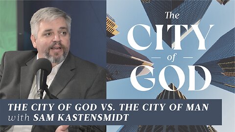 The City of God vs. The City of Man with Sam Kastensmidt | Ep. 102