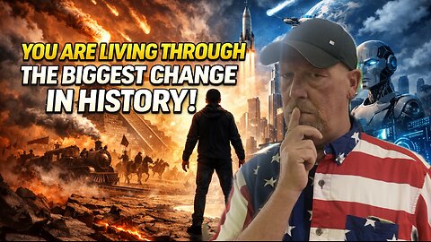 YOU ARE LIVING THROUGH THE BIGGEST CHANGE IN HISTORY!