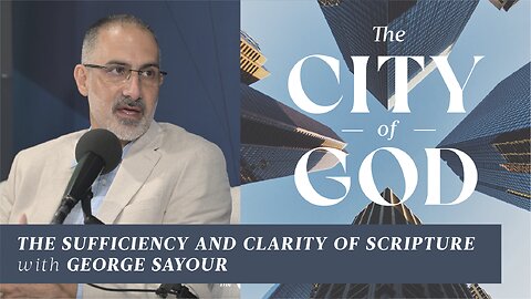 The Sufficiency and Clarity of Scripture with George Sayour | Ep. 103