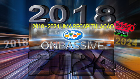 2018 - 2024 UMA RECAPITULAÇÃO do ONPASSIVE