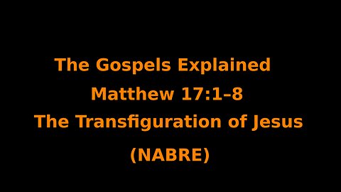 The Gospels Explained - Matthew 17:1–8 - The Transfiguration of Jesus - (NABRE)