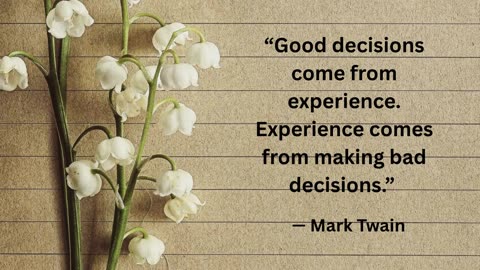 Good decisions come from experience