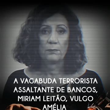 A VAGABUDA TERRORISTA ASSALTANTE DE BANCOS, MIRIAM LEITÃO, VULGO AMÉLIA