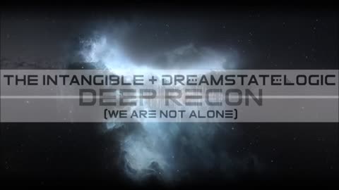 The Intangible & Dreamstate Logic – Deep Recon (We Are Not Alone) [Space Ambient Music]