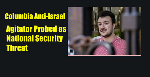 Columbia Anti-Israel Agitator Probed as National Security Threat 03 11 2025