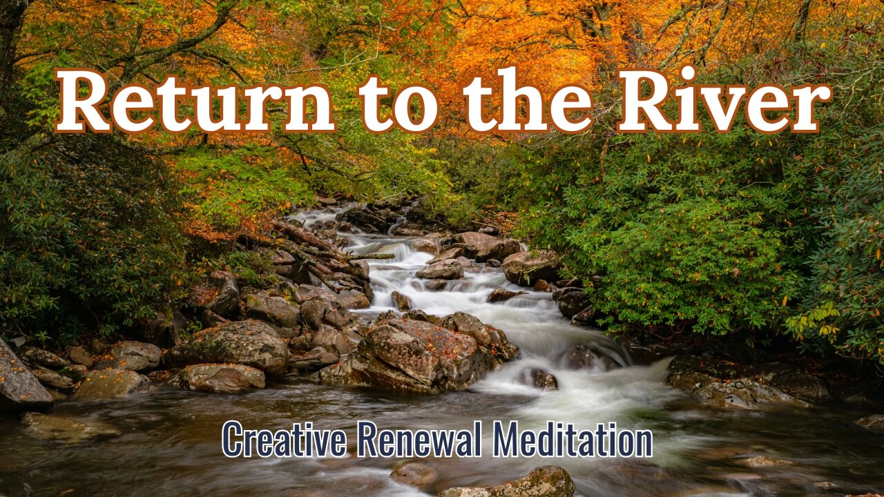 Return to the River: A Guided Meditation for Creative Renewal
