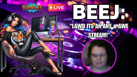 Beej: "Lawd Its An Any & Awe Stream! 😟🤢