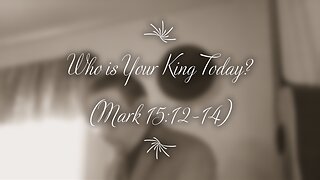 Who is Your King Today (Mark 15:12-14)