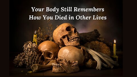 Your Body Still Remembers How You Died in Other Lives