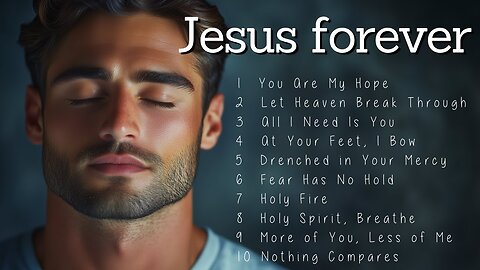 Jesus Forever | Worship Songs | Music to Feel God’s Presence