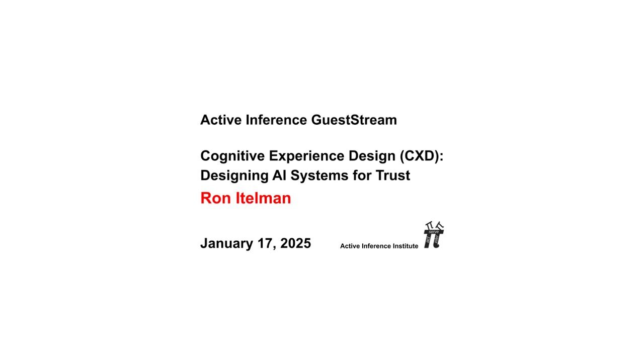 ActInf GuestStream: Ron Itelman: Cognitive Experience Design (CXD): Designing AI Systems for Trust