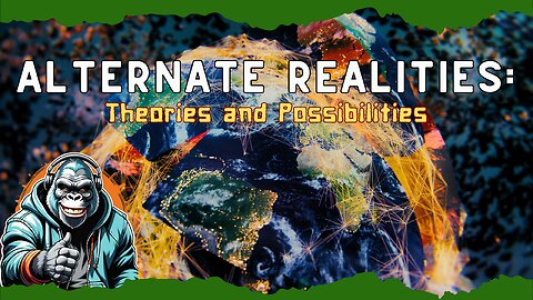 Alternate Realities Theories and Possibilities