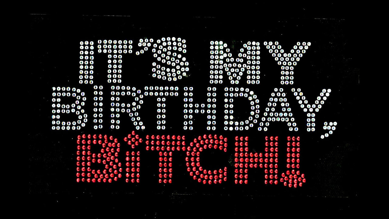 It's my birthday, bitch!