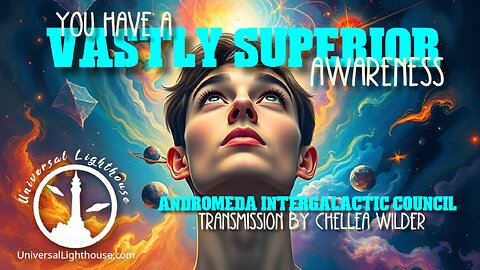 You Have a Vastly Superior Awareness ~ Andromeda Intergalactic Council ~ Chellea Wilder