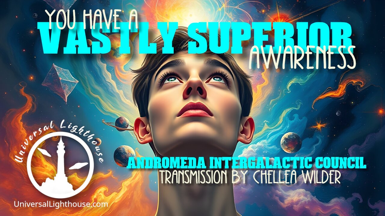 You Have a Vastly Superior Awareness ~ Andromeda Intergalactic Council ~ Chellea Wilder