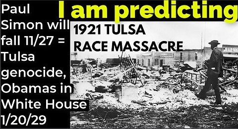 I am predicting: Paul Simon will fall Nov 27 = Tulsa genocide, Obamas in White House 1/20/29