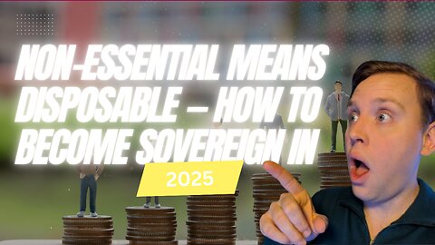 Non-Essential Means Disposable — How to Become Sovereign in 2025