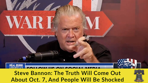 Steve Bannon: The Truth Will Come Out About Oct. 7, And People Will Be Shocked