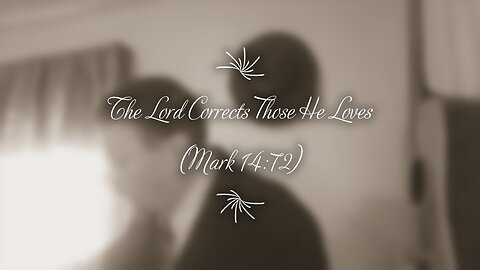 The Lord Corrects those He Loves (Mark 14:72)