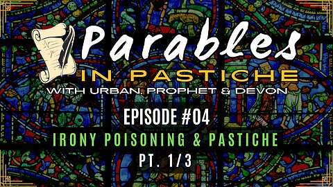 Parables in Pastiche Ep. 04 - Irony Poisoning / Pastiche (Pt. 1/3)