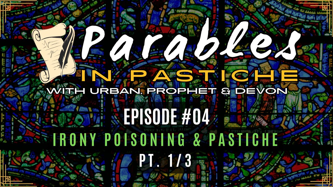 Parables in Pastiche Ep. 04 - Irony Poisoning / Pastiche (Pt. 1/3)