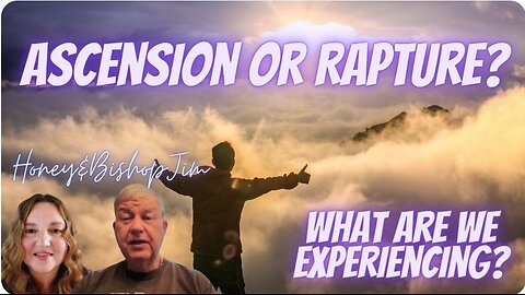 Ascension or Rapture What Are We Experiencing? Honey and Bishop Jim O'Connor