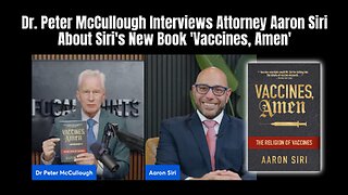 Dr. Peter McCullough Interviews Attorney Aaron Siri About Siri's New Book 'Vaccines, Amen'