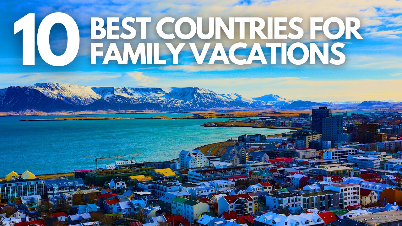 10 Best Countries for Family Vacations 2025