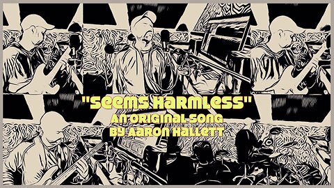 "Seems Harmless" an Original Song by Aaron Hallett