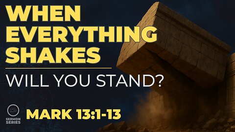 42-Mark: "When Everything Shakes: WIll You Stand?" -Service & Sermon