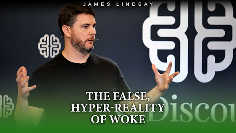 The False, Hyper-Reality of Woke | James Lindsay