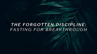 The Forgotten Discipline: Fasting for Breakthrough January 1, 2025