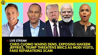 CHRIS CUOMO WARNS DEMS, EXPOSING HAKEEM JEFFRIES, TRUMP THREATENS BRICS, DEMS REPARATIONS SCAM