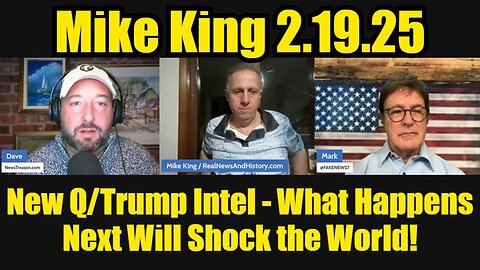 Mike King 2/19/25: New Q/Trump Intel - What Happens Next Will Shock the World!