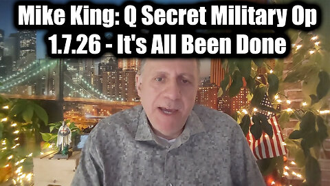 Mike King: Q Secret Military Op 1.7.26 - It's All Been Done