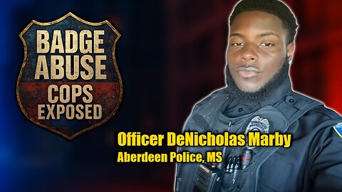 BADGE ABUSE: Cops EXPOSED – Officer DeNicholas Marby (Aberdeen, MS)