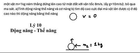 Lý 10: Một vật m=1kg ném thẳng đứng lên cao từ mặt đất với vận tốc 8m/s. lấy g=10m/s2