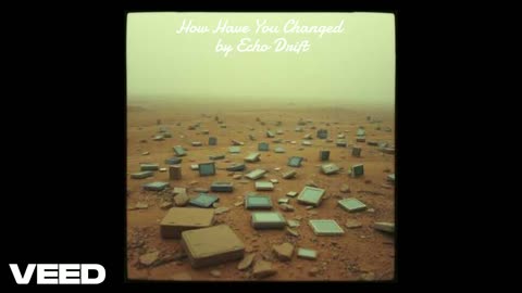 How Have You Changed by Echo Drift