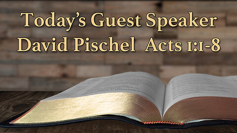 Guest Speaker David Pischel - Acts 1:1-8