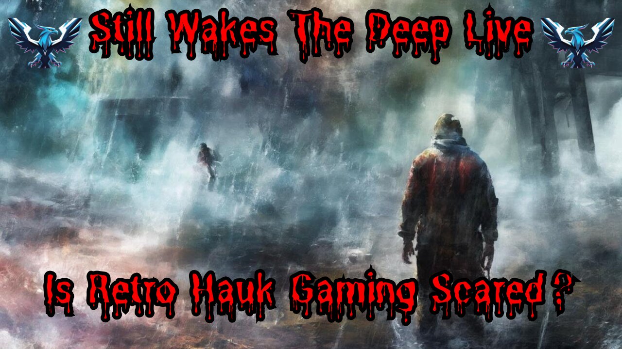 Live Tonight. Still Wakes The Deep. Is Retro Hauk Gaming Scared? |Premium Creator.|