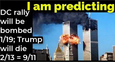 I am predicting: DC rally will be bombed 1/19; Trump will die 2/13 = 9/11 prophecy