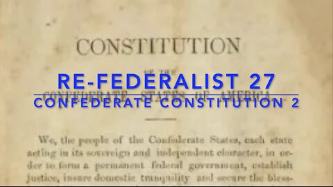 Re-Federalist 27: The Confederate Constitution Pt. 2