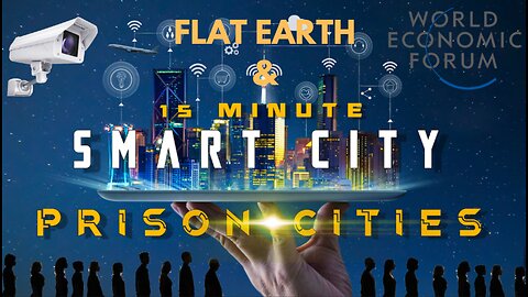 FLAT EARTH & 15 MINUTE SMART CITY PRISON CITIES