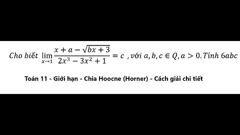 Toán 11: Chia Horner: Cho biết lim (x→1)⁡ (x+a-√(bx+3))/(2x^3-3x^2+1)=c ,với a,b,c∈Q,a≫0.Tính 6abc